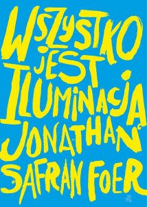 Jonathan Safran Foer: Wszystko jest iluminacją