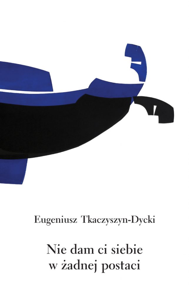 Eugeniusz Tkaczyszyn-Dycki Nie dam ci siebie w żadnej postaci